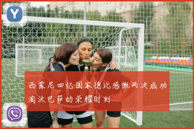 西蒙尼回忆国家德比感慨两次成功淘汰巴萨的荣耀时刻